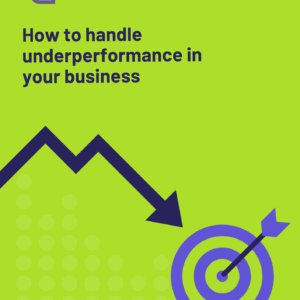 The Effective Guide to: How to handle underperformance in your business