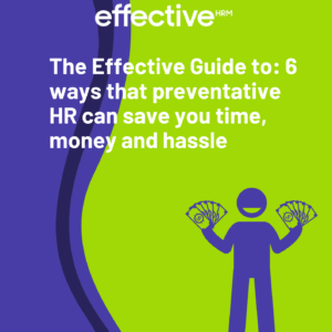 The Effective Guide to: 6 ways that preventative HR can save you time, money and hassle