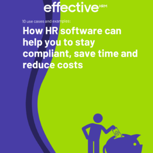 The Effective Guide to: How HR software can help you to stay compliant, save time and reduce costs